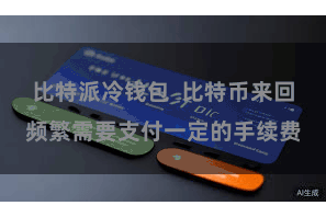 比特派冷钱包  比特币来回频繁需要支付一定的手续费