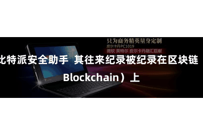 比特派安全助手  其往来纪录被纪录在区块链（Blockchain）上