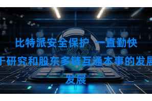 比特派安全保护  一直勤快于研究和股东多链互通本事的发展