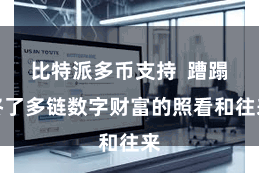 比特派多币支持  蹧蹋终了多链数字财富的照看和往来