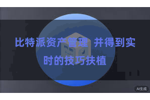 比特派资产管理  并得到实时的技巧扶植